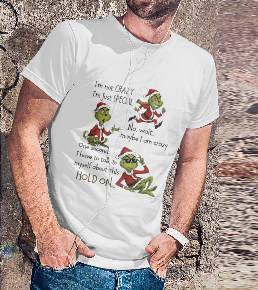 Grinch Santa 2025 I'm Not Crazy I'm Just Special No Wait Maybe I Am Crazy One Second I Have To Talk To Myself About This Hold On T-Shirt