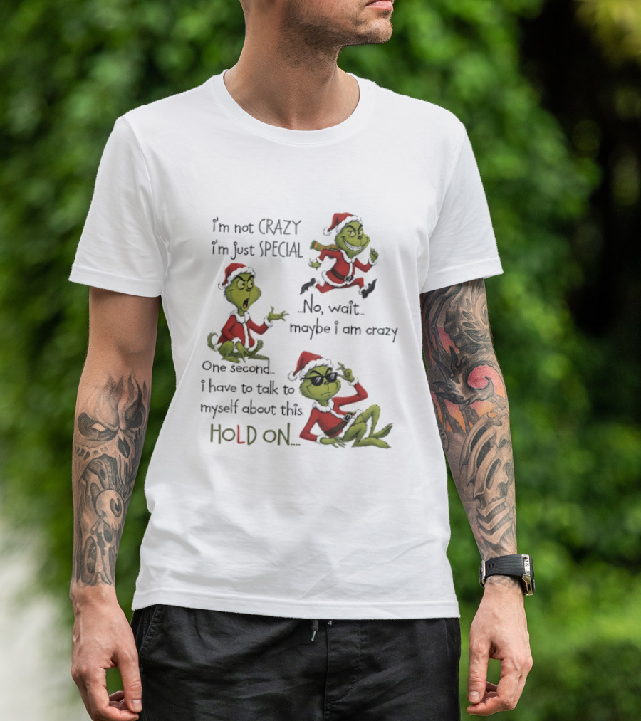 Grinch Santa 2025 I'm Not Crazy I'm Just Special No Wait Maybe I Am Crazy One Second I Have To Talk To Myself About This Hold On T-Shirt