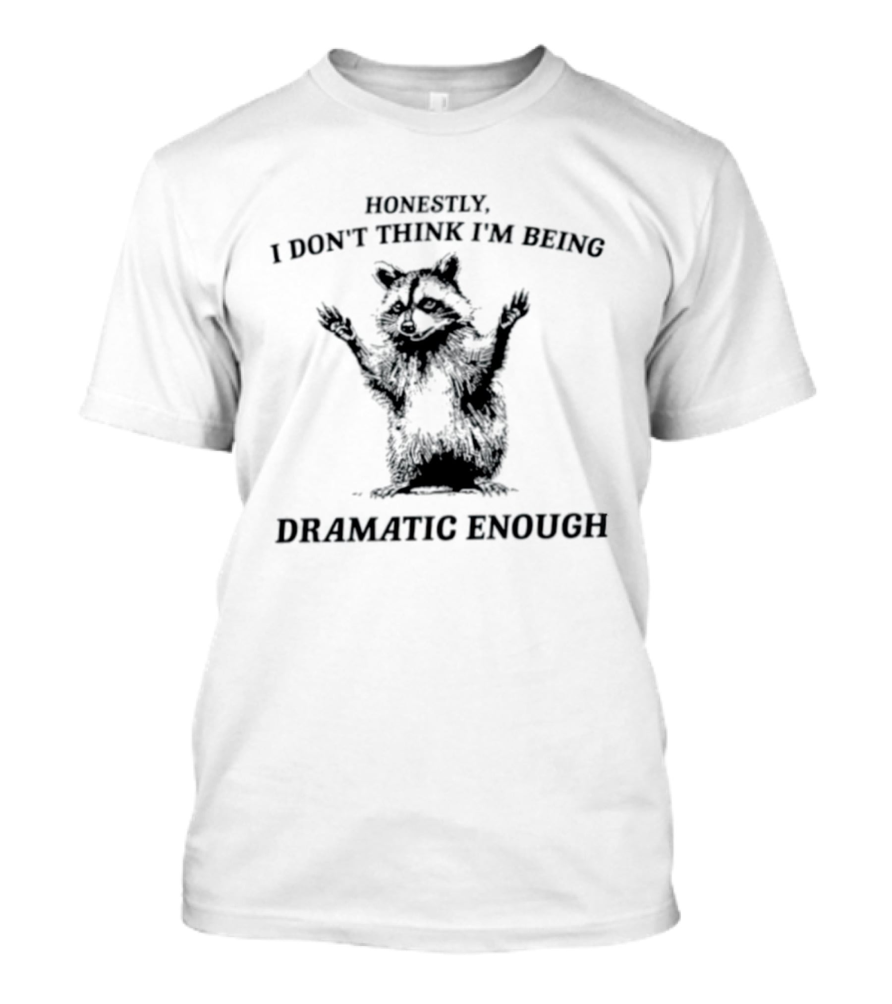 Honestly I Don't Think I'm Being Dramatic Enough Raccoon T-Shirt