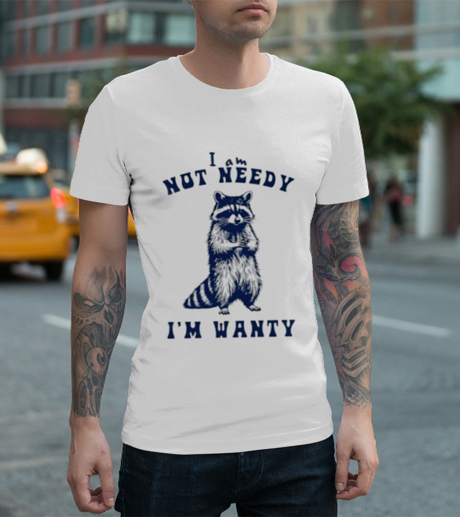 I Am Not Needy I'm Wanty Funny Raccoon Humor T-Shirt