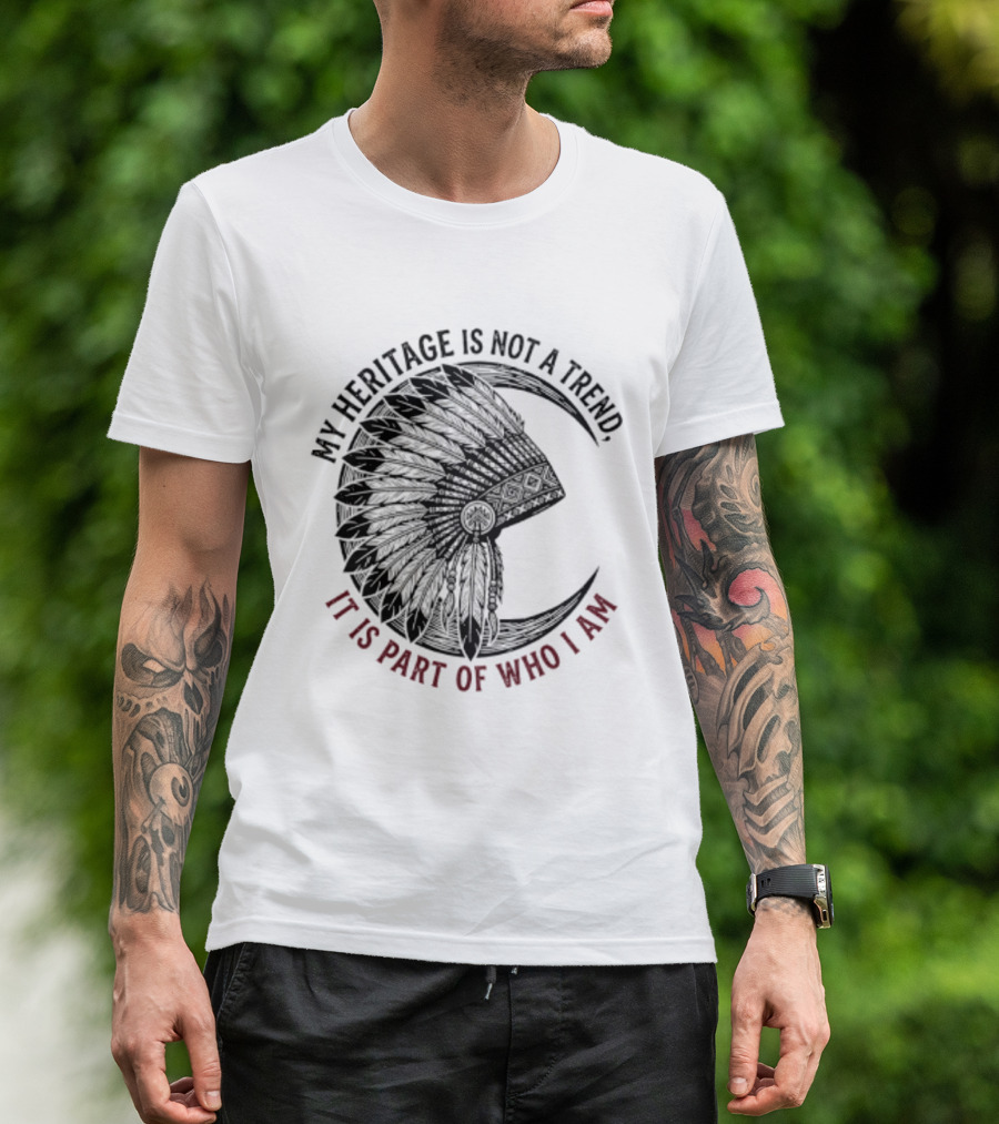 My Heritage Is Not A Trend It Is Part Of Who I Am T-Shirt