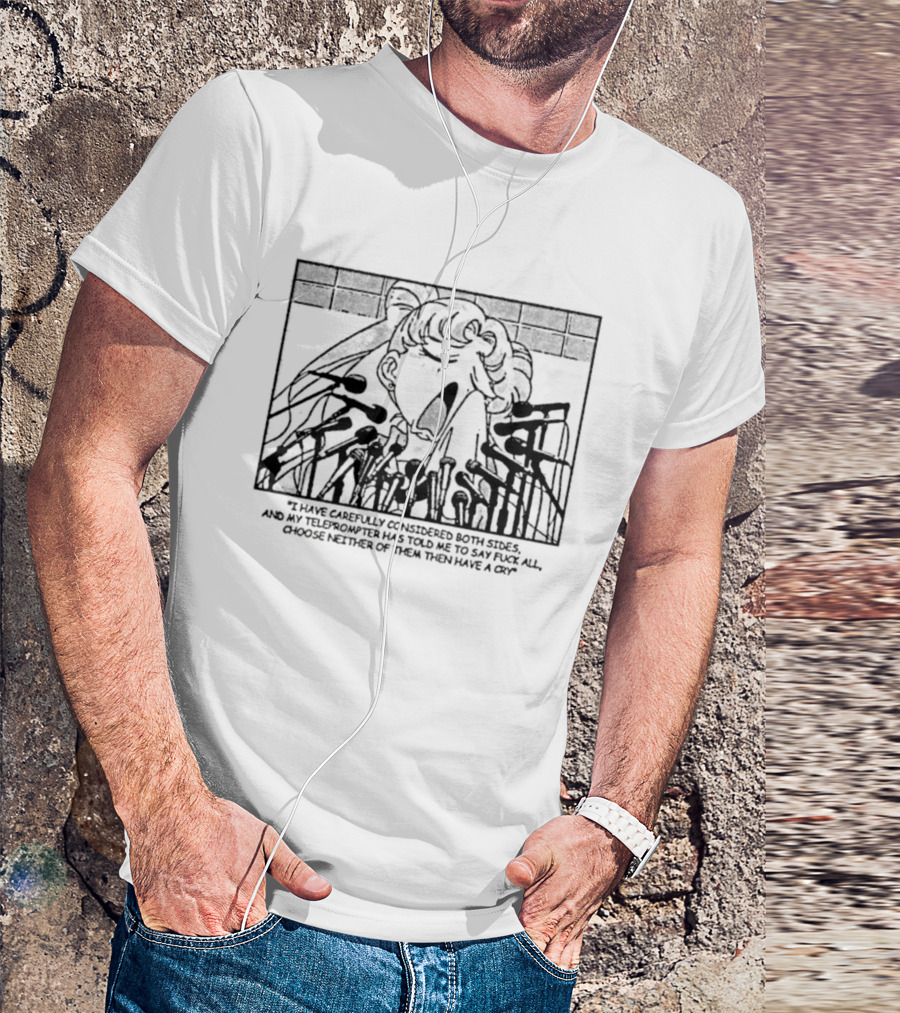Sailor Moon I Have Carefully Considered Both Sides Teleprompter Told Me Choose Neither T-Shirt