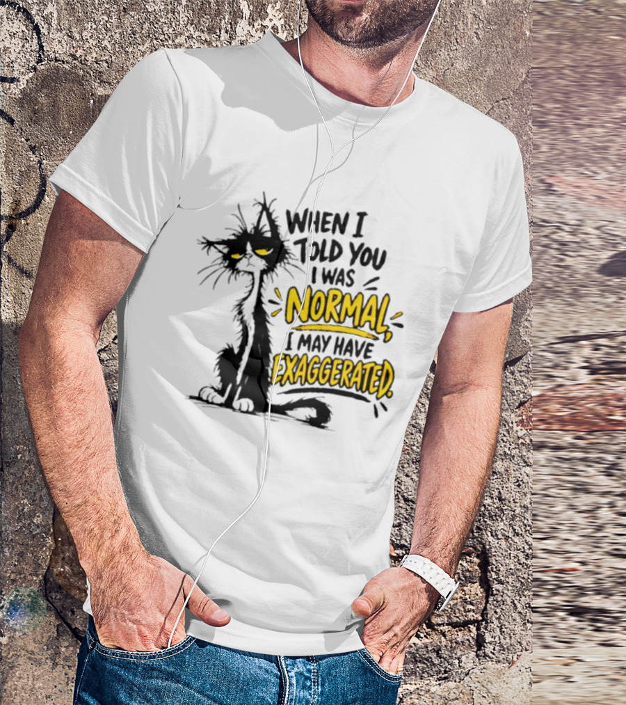 When I Told You I Was Normal I May Have Exaggerated Cat With Attitude T-Shirt