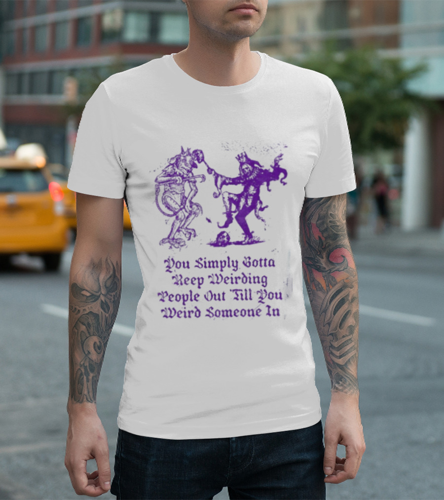 You Simply Gotta Keep Weirding People Out Till You Weird Someone In Silhouette Characters T-Shirt