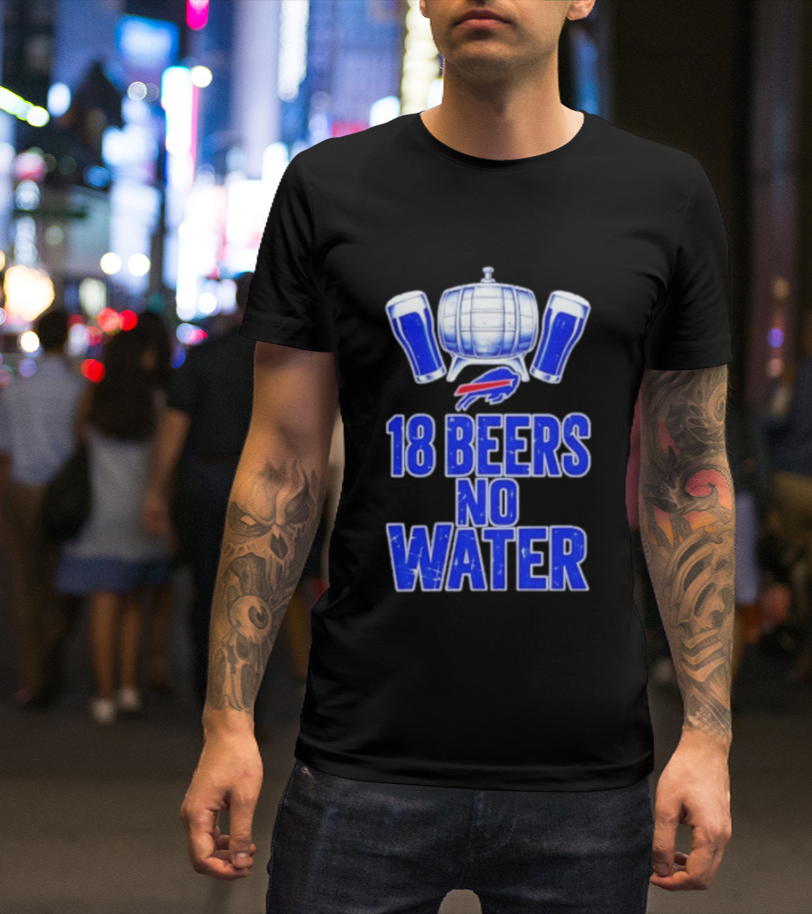 18 Beers No Water Buffalo Bills Football Beer Keg Fan T-Shirt