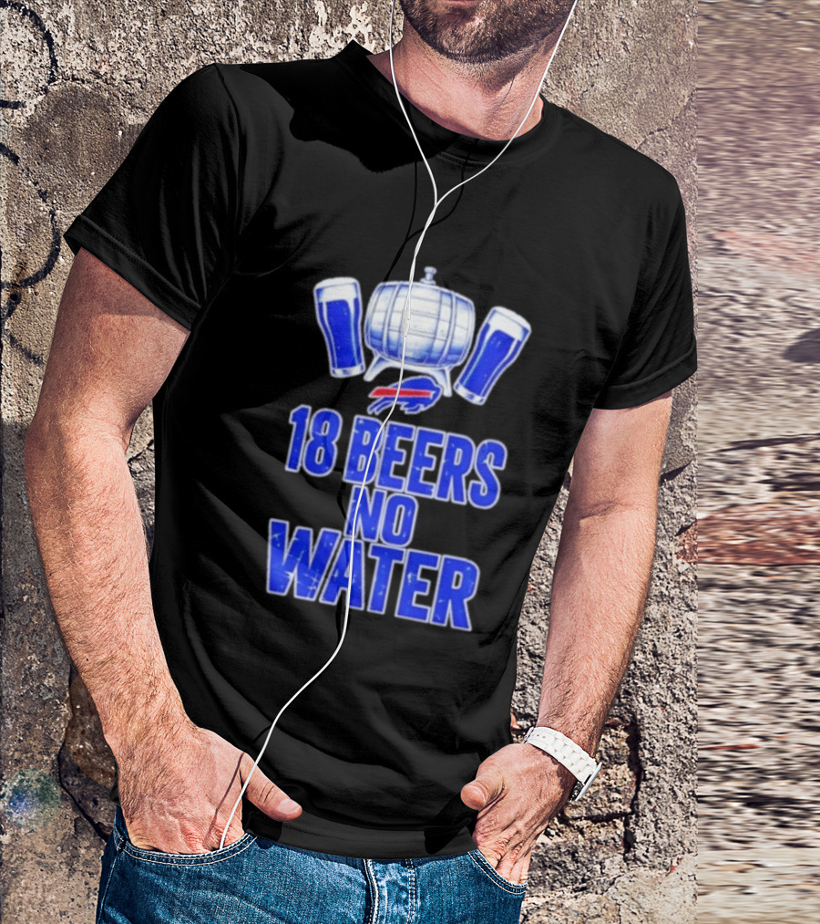 18 Beers No Water Buffalo Bills Football Beer Keg Fan T-Shirt
