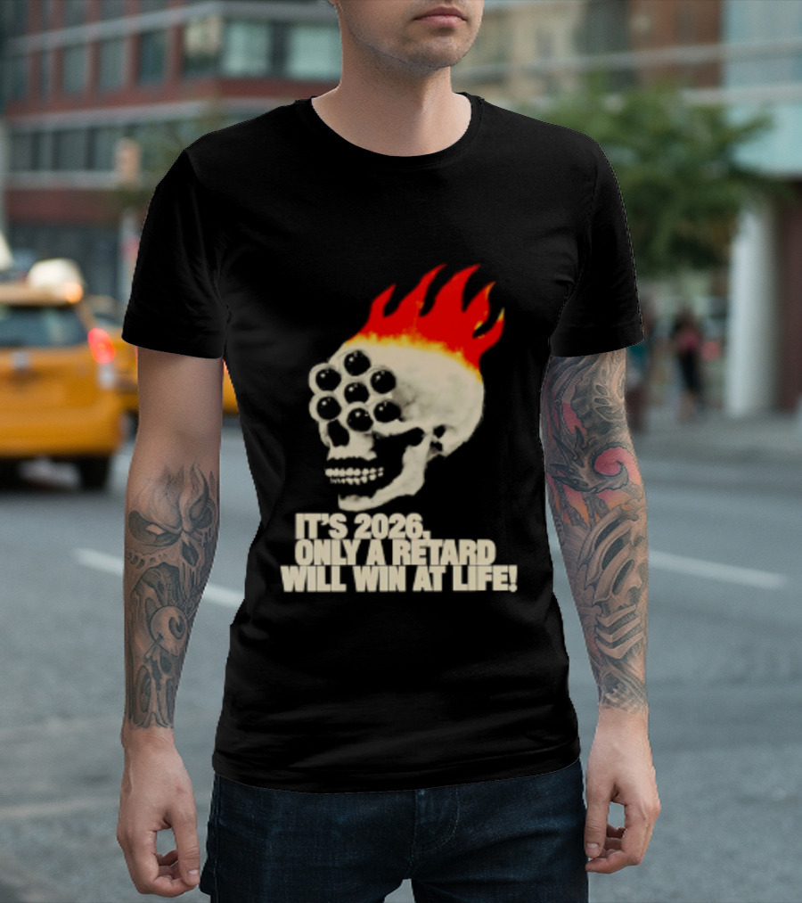 It's 2026 Only A Retard Will Win At Life Flaming Skull T-Shirt