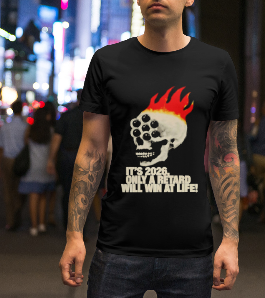 It's 2026 Only A Retard Will Win At Life Flaming Skull T-Shirt
