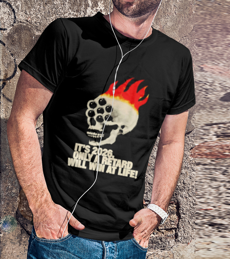 It's 2026 Only A Retard Will Win At Life Flaming Skull T-Shirt
