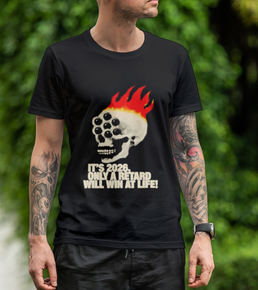 It's 2026 Only A Retard Will Win At Life Flaming Skull T-Shirt
