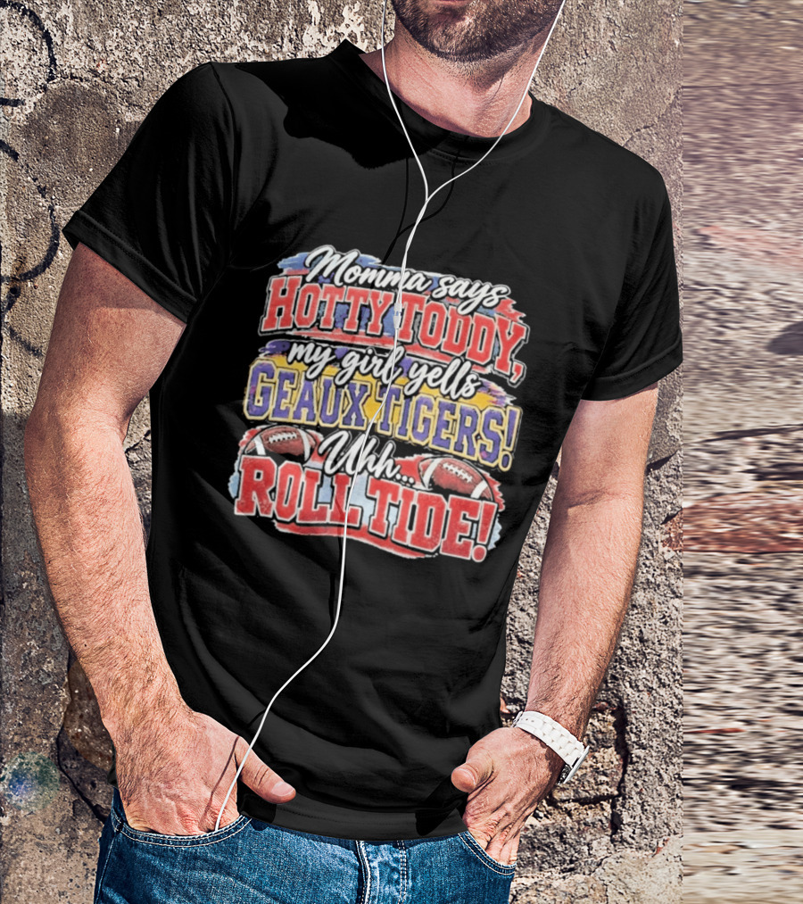 Momma Says Hotty Toddy My Girl Yells Geaux Tigers Uhh Roll Tide T-Shirt
