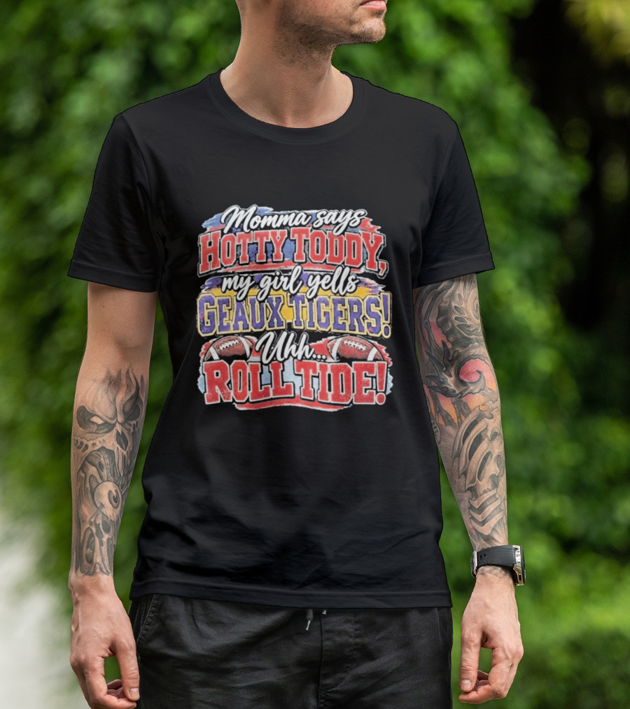 Momma Says Hotty Toddy My Girl Yells Geaux Tigers Uhh Roll Tide T-Shirt