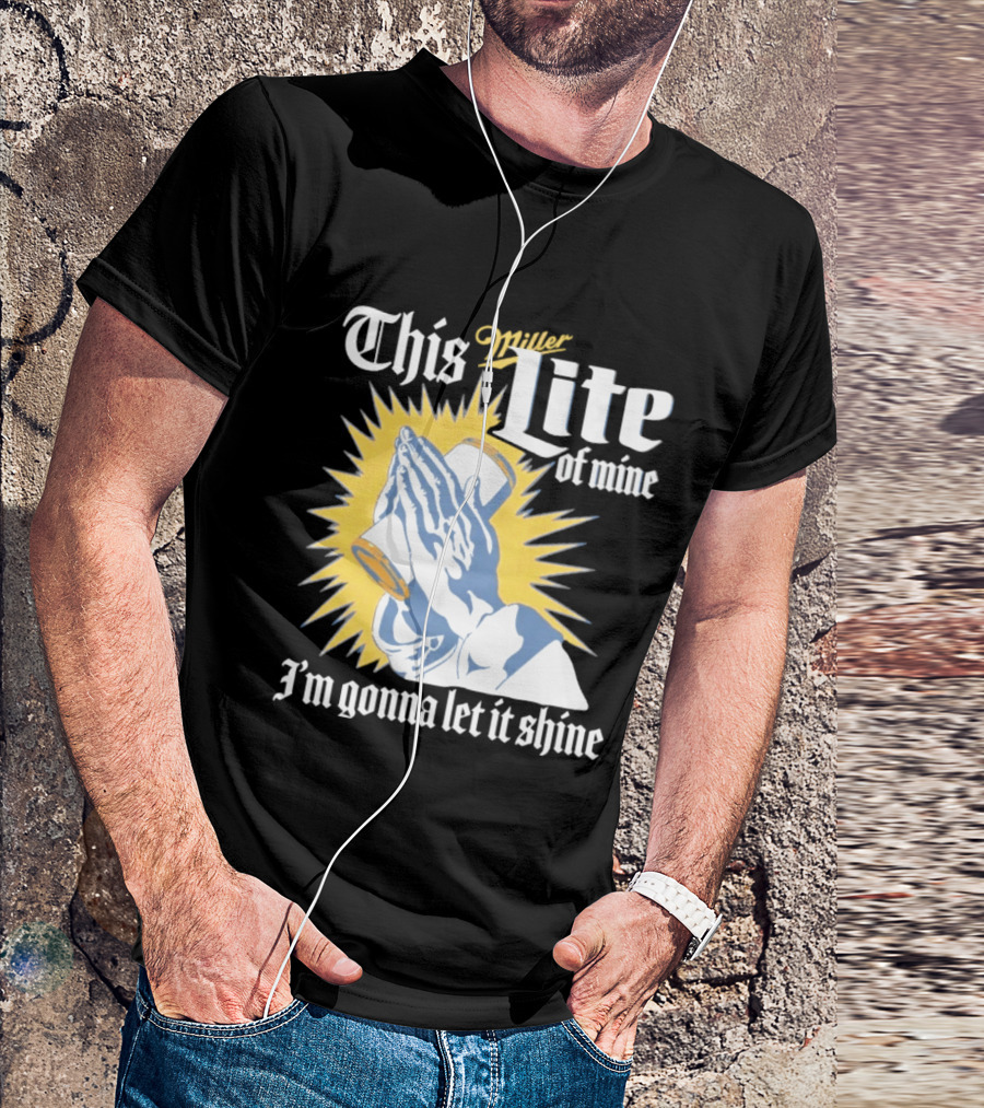This Miller Lite Of Mine I'm Gonna Let It Shine Praying Hands Beer Can Sunburst T-Shirt
