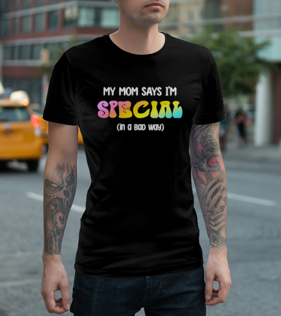 My Mom Says I'm Special In A Bad Way Rainbow Sarcasm T-Shirt