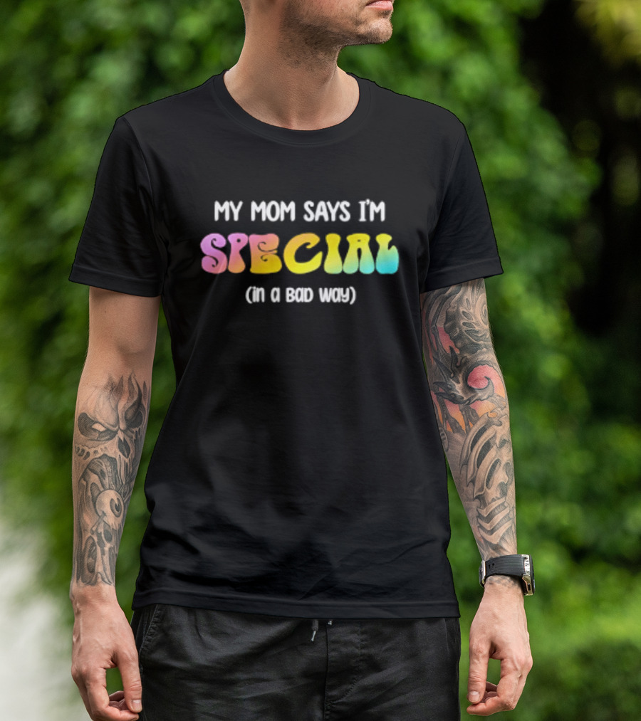 My Mom Says I'm Special In A Bad Way Rainbow Sarcasm T-Shirt