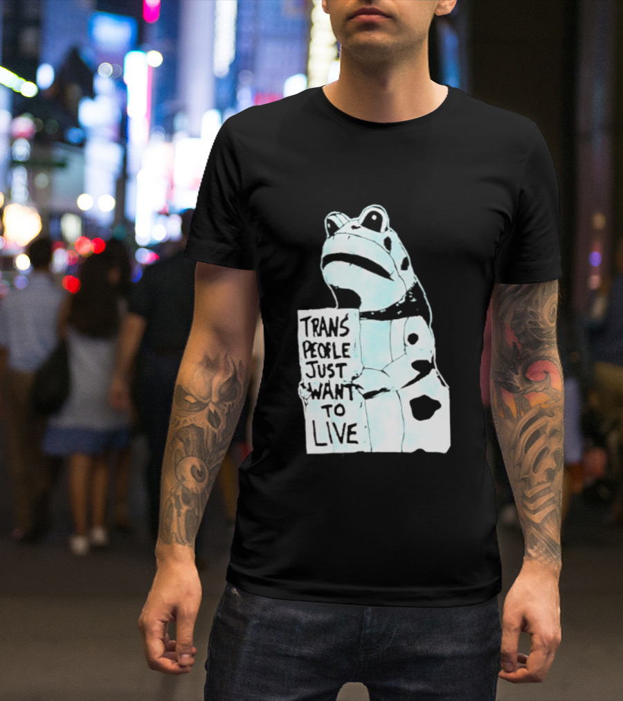 Trans People Just Want To Live Frog Transgender Rights T-Shirt