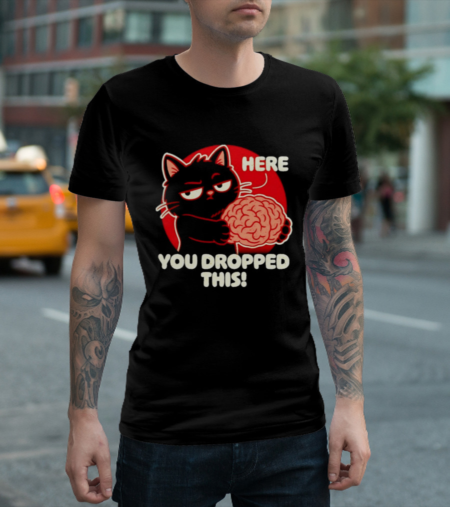 Here You Dropped This Cat Holding A Brain T-Shirt