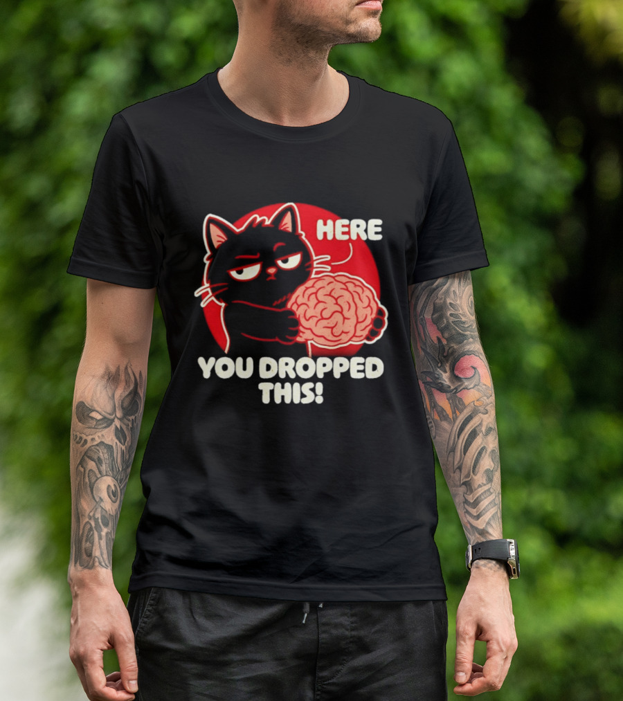 Here You Dropped This Cat Holding A Brain T-Shirt