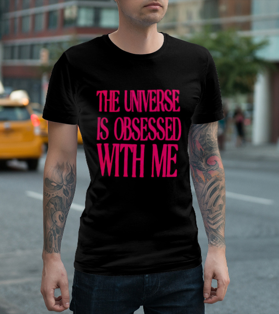 The Universe Is Obsessed With Me Cosmic Humor T-Shirt