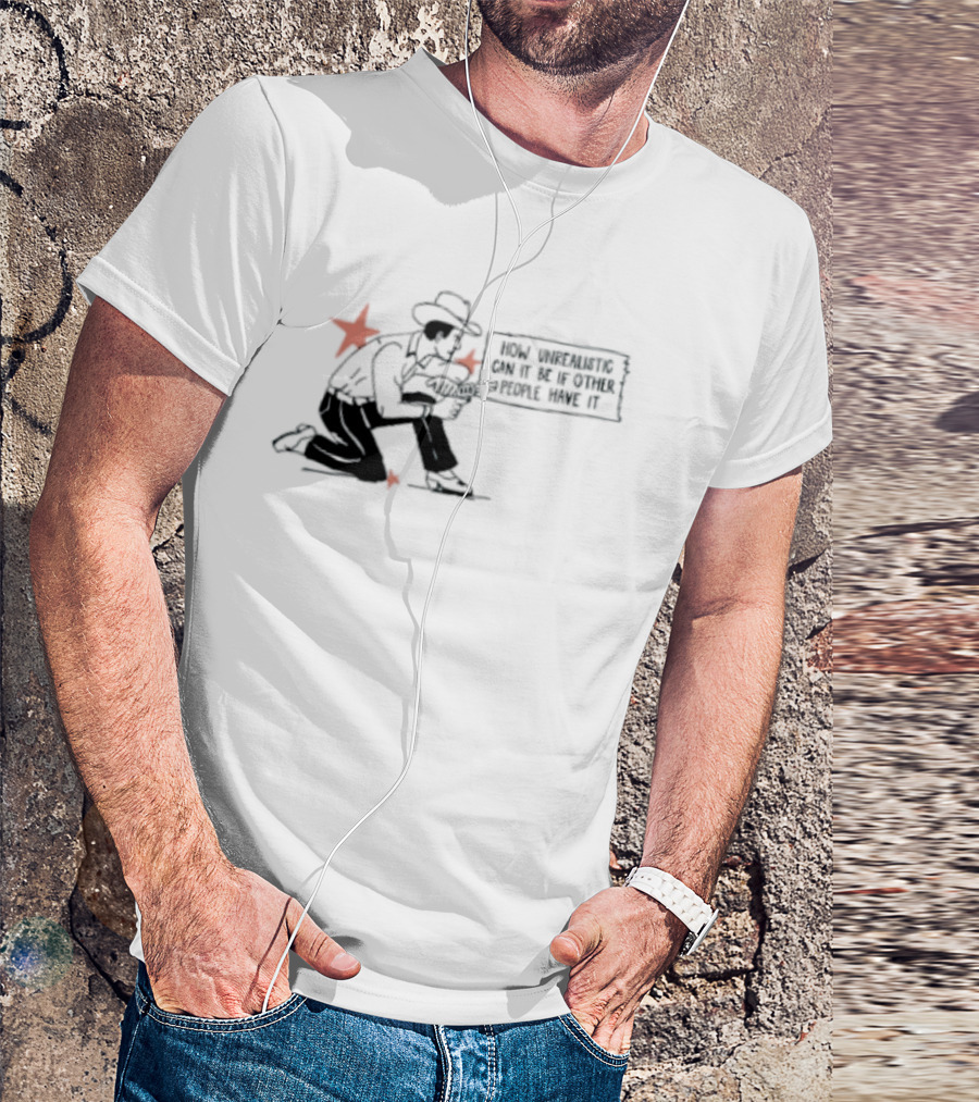 Cowboy How Unrealistic Can It Be If Other People Have It T-Shirt