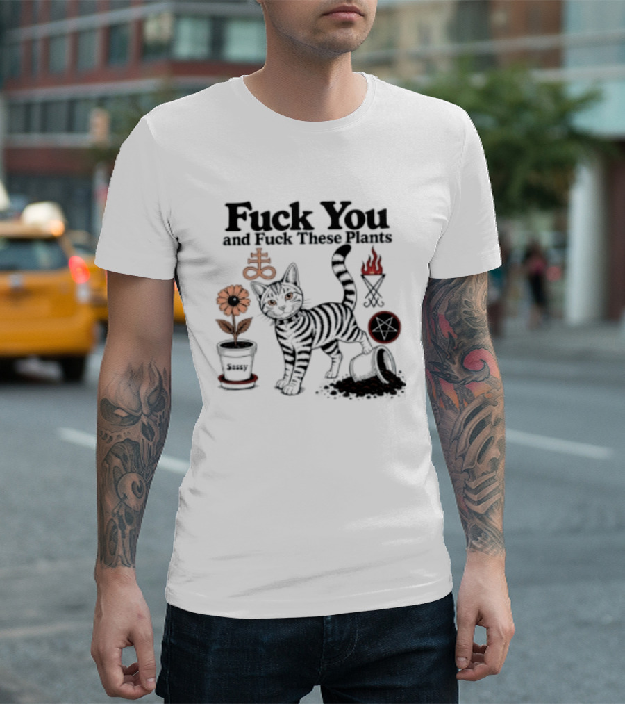 Fuck You And Fuck These Plants Sassy Cat With Skull And Crossbones T-Shirt