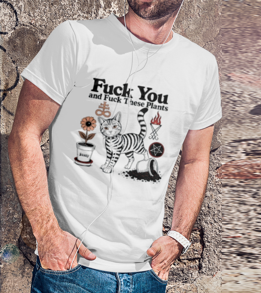 Fuck You And Fuck These Plants Sassy Cat With Skull And Crossbones T-Shirt