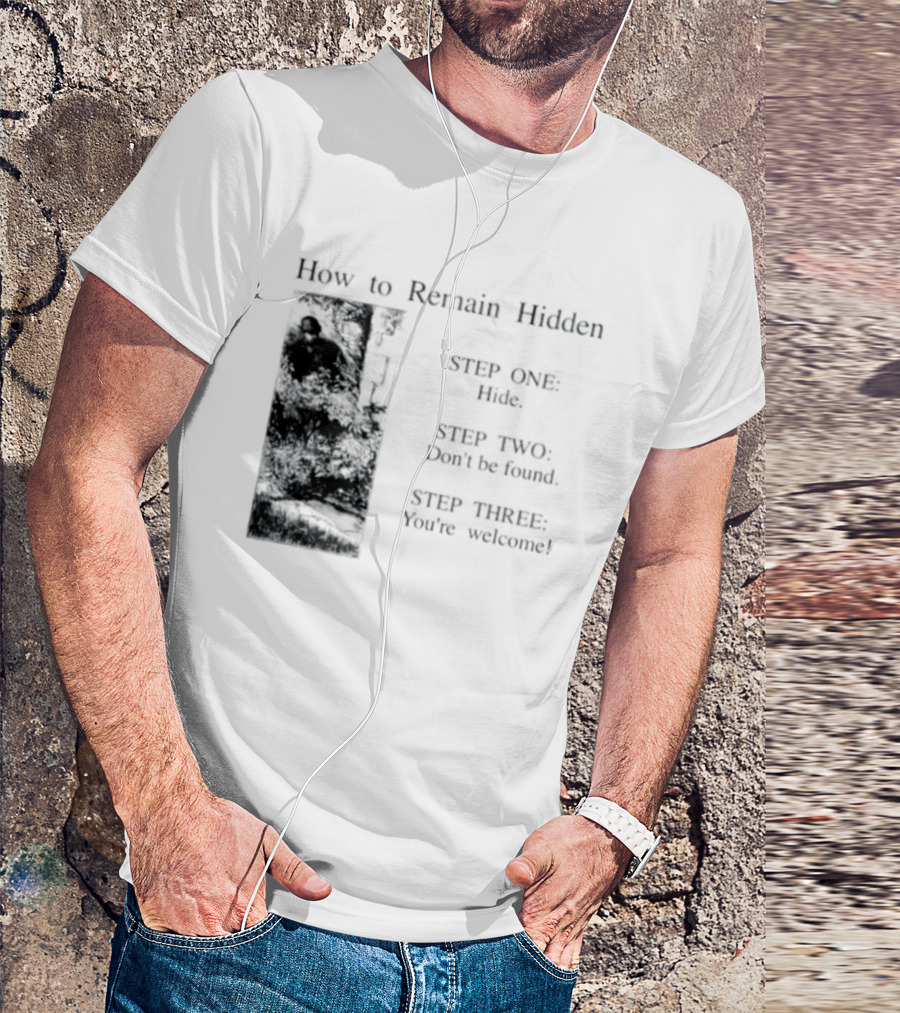 How To Remain Hidden Step One Hide Step Two Don't Be Found Step Three You're Welcome T-Shirt