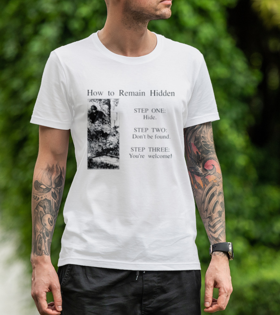 How To Remain Hidden Step One Hide Step Two Don't Be Found Step Three You're Welcome T-Shirt