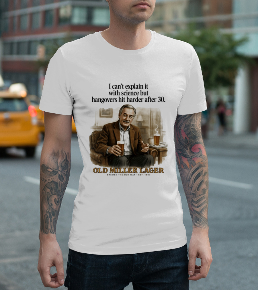 I Can't Explain It With Science But Hangovers Hit Harder After 30 Old Miller Lager T-Shirt