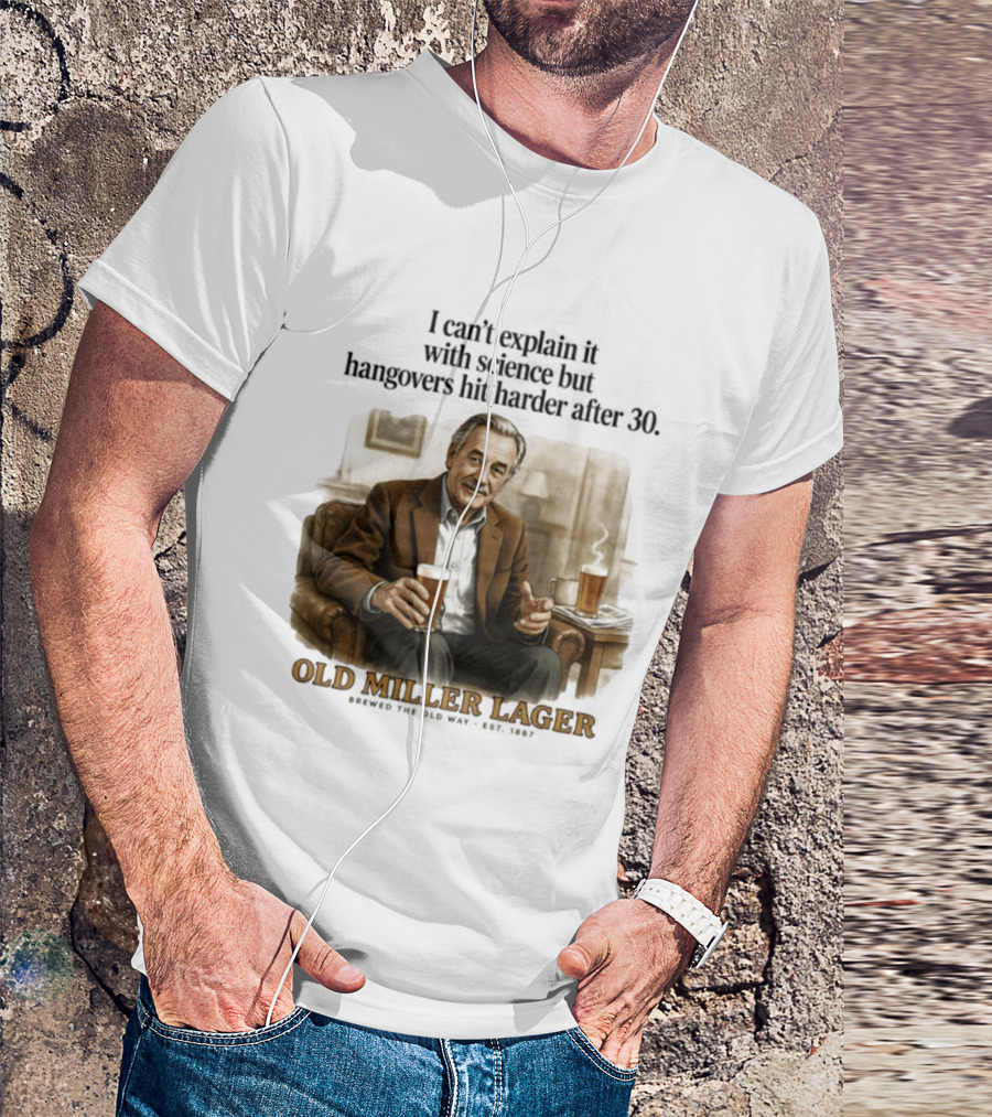 I Can't Explain It With Science But Hangovers Hit Harder After 30 Old Miller Lager T-Shirt