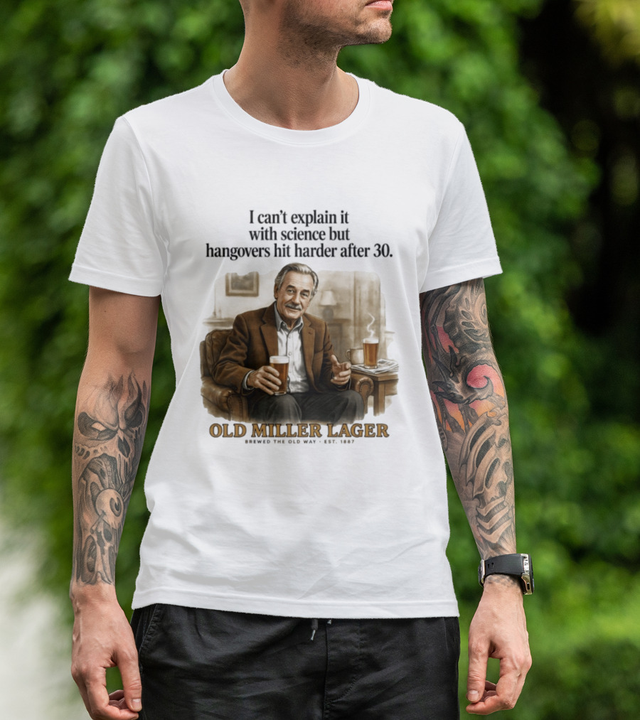 I Can't Explain It With Science But Hangovers Hit Harder After 30 Old Miller Lager T-Shirt