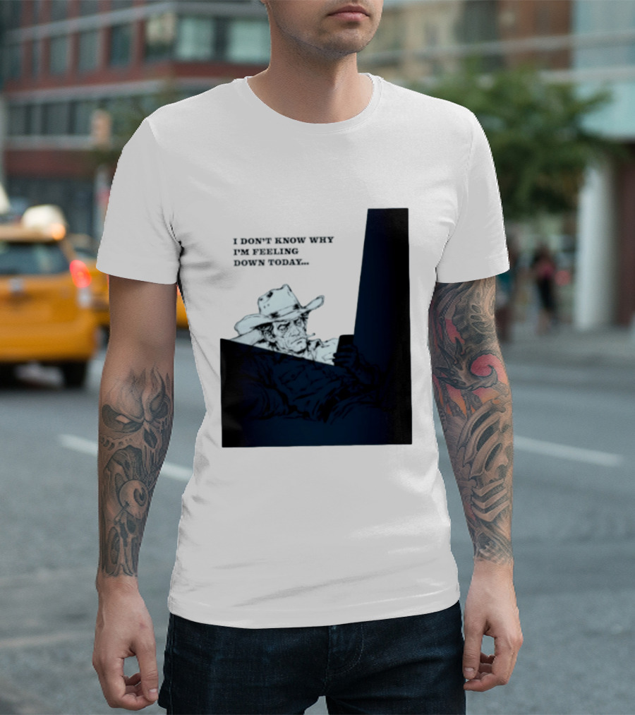 I Don't Know Why I'm Feeling Down Today Cowboy Reclining In Hat And Jacket T-Shirt