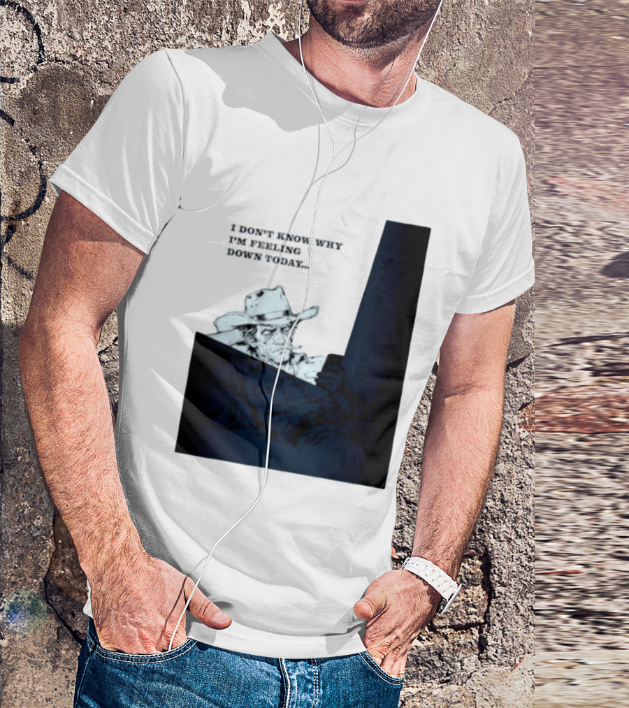 I Don't Know Why I'm Feeling Down Today Cowboy Reclining In Hat And Jacket T-Shirt