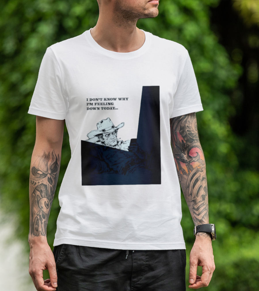 I Don't Know Why I'm Feeling Down Today Cowboy Reclining In Hat And Jacket T-Shirt