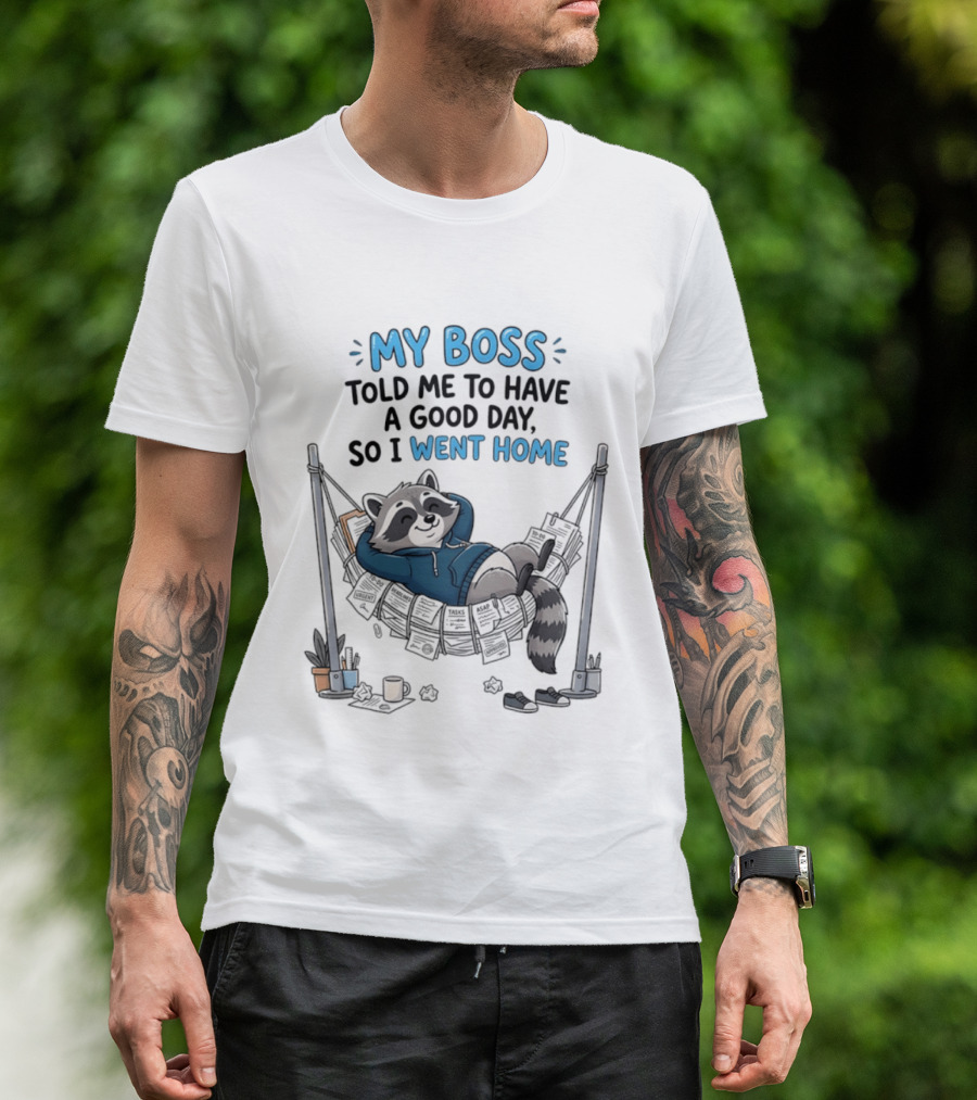 My Boss Told Me To Have A Good Day So I Went Home Raccoon Relaxing In Hammock T-Shirt