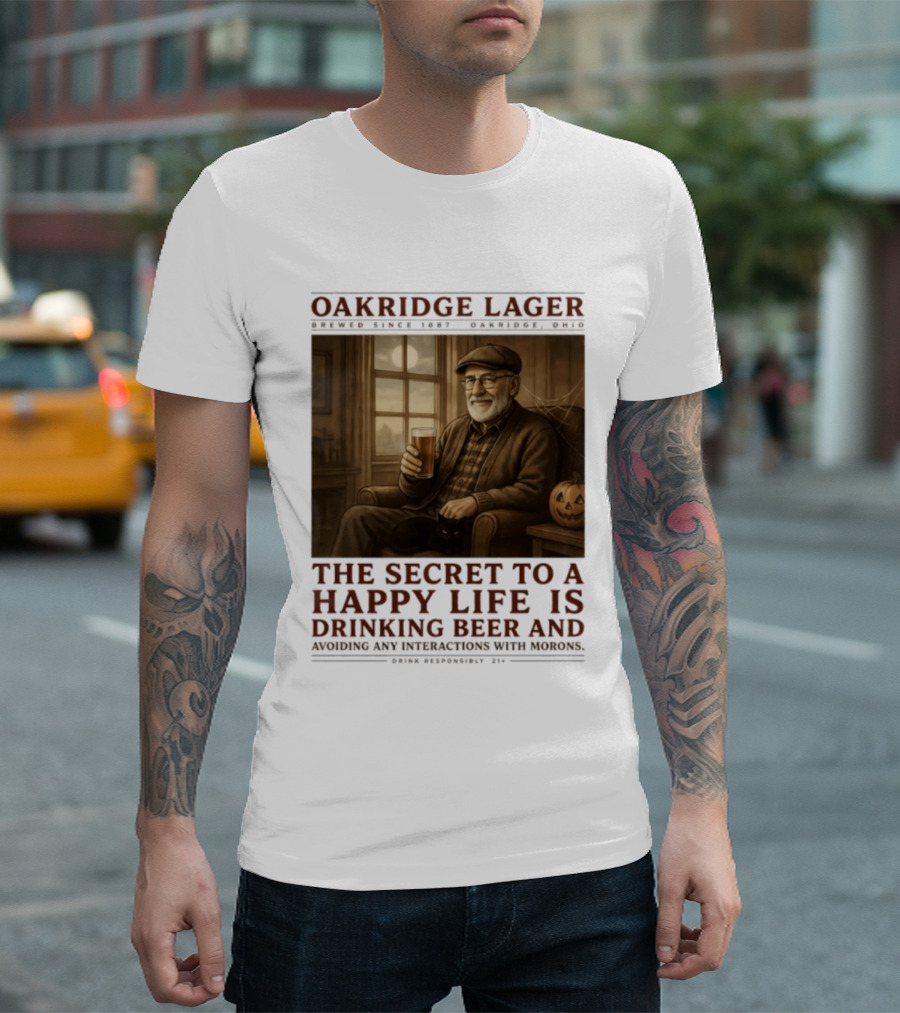 Oakridge Lager Brewed Since 1857 The Secret To A Happy Life Is Drinking Beer Avoiding Any Interactions With Morons T-Shirt