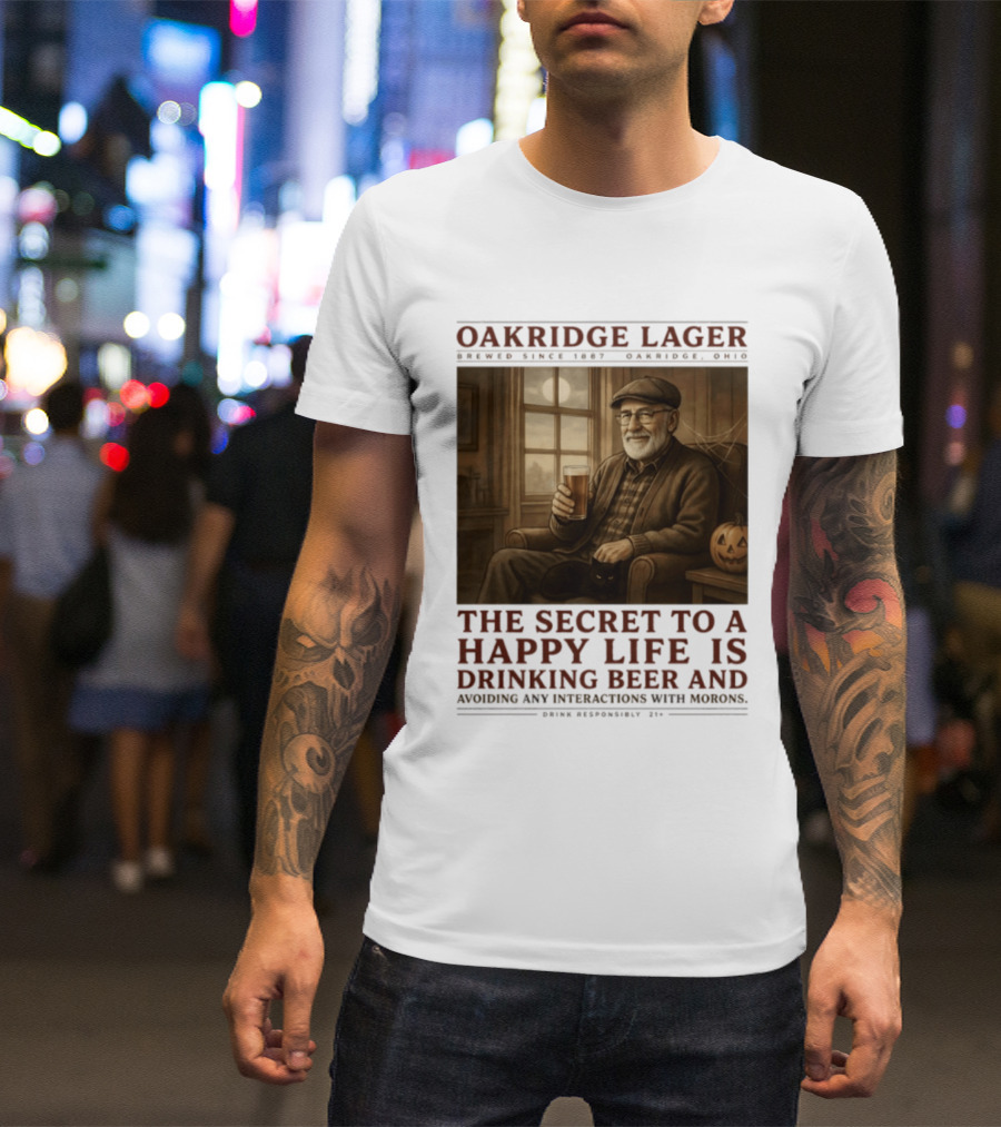 Oakridge Lager Brewed Since 1857 The Secret To A Happy Life Is Drinking Beer Avoiding Any Interactions With Morons T-Shirt