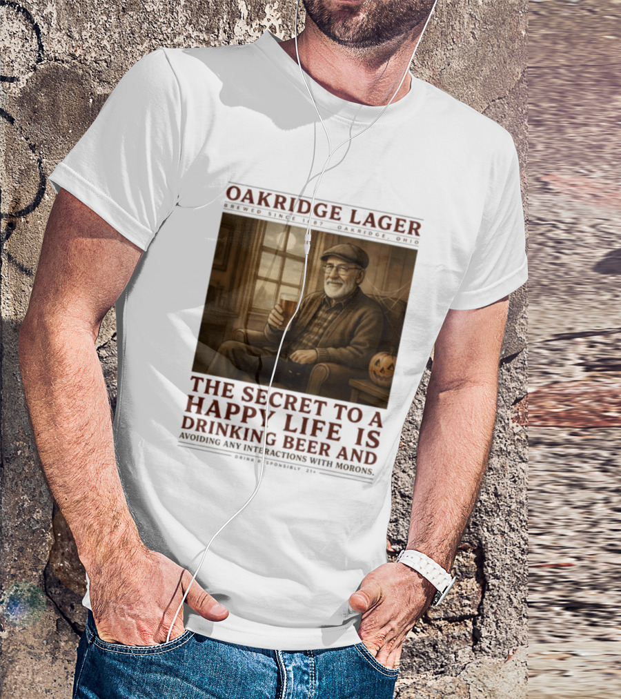 Oakridge Lager Brewed Since 1857 The Secret To A Happy Life Is Drinking Beer Avoiding Any Interactions With Morons T-Shirt