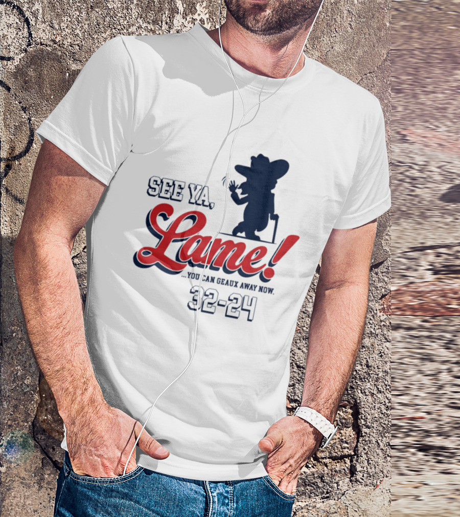 Ole Miss See Ya Lame You Can Geaux Away Now 32 24 T-Shirt