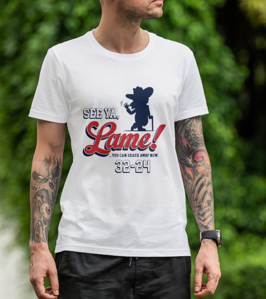 Ole Miss See Ya Lame You Can Geaux Away Now 32 24 T-Shirt