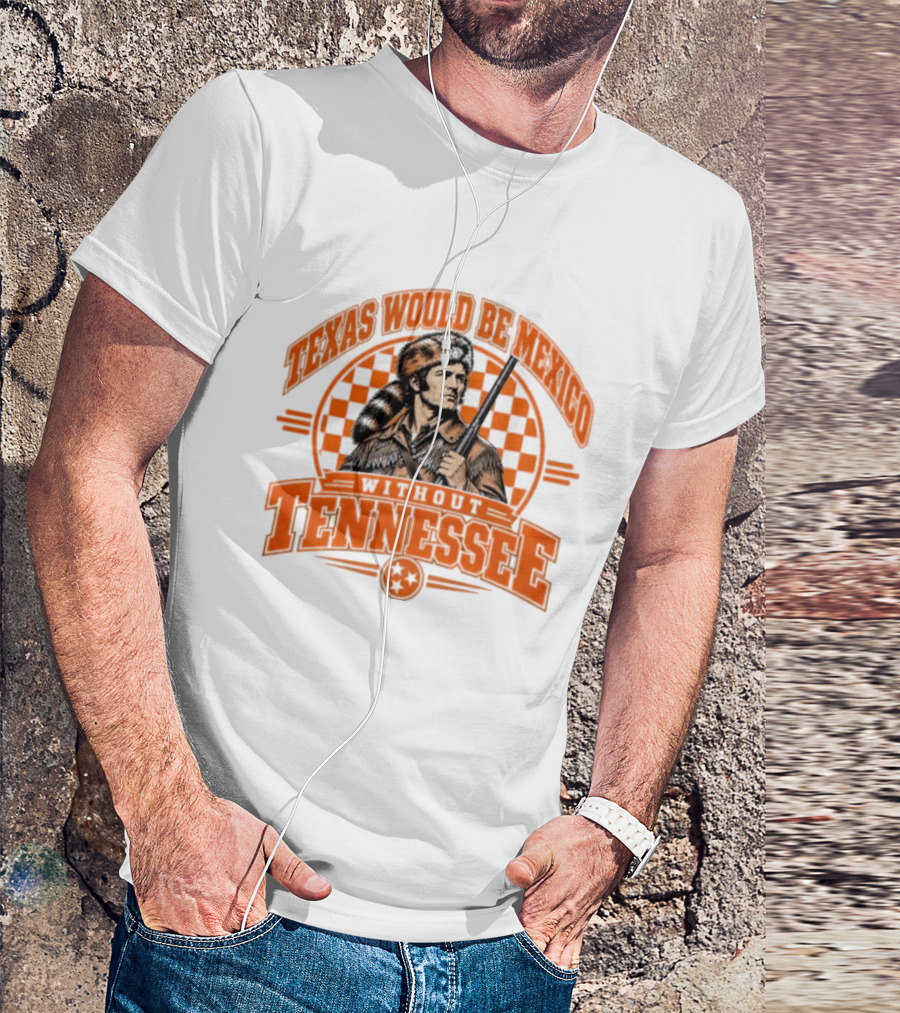 Texas Would Be Mexico Without Tennessee Davy Crockett Pioneer T-Shirt