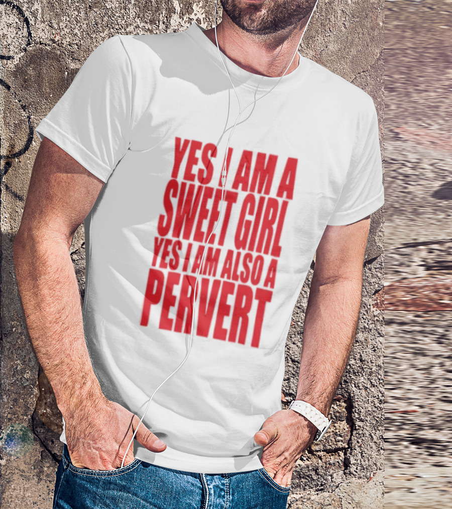 Yes I Am A Sweet Girl Yes I Am Also A Pervert T-Shirt