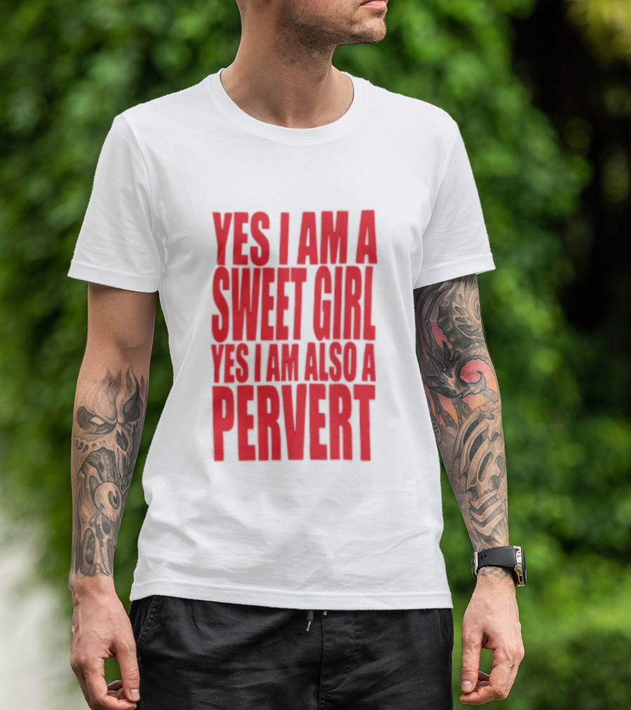 Yes I Am A Sweet Girl Yes I Am Also A Pervert T-Shirt