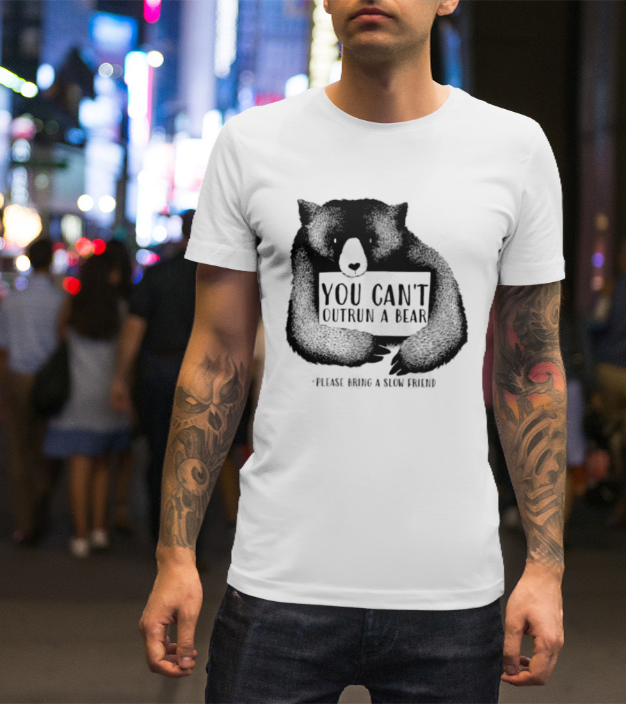You Can't Outrun A Bear Please Bring A Slow Friend T-Shirt