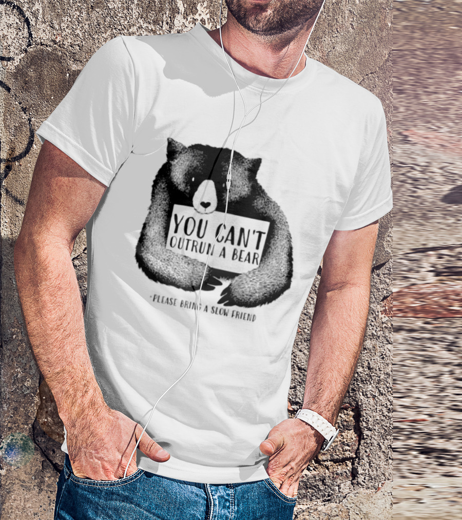 You Can't Outrun A Bear Please Bring A Slow Friend T-Shirt