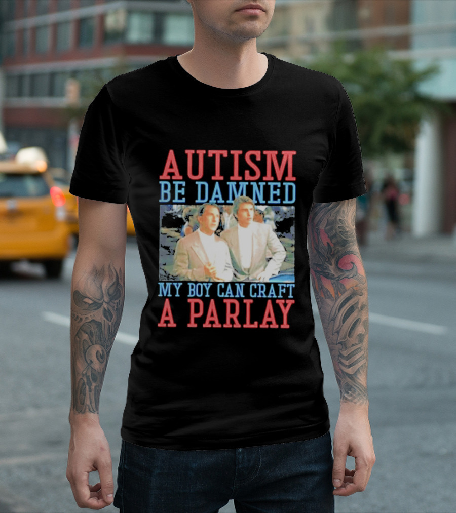 Autism Be Damned My Boy Can Craft A Parlay Rain Man Iconic Movie Scene T-Shirt