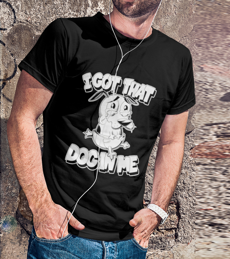 I Got That Dog In Me Courage The Cowardly Dog Cartoon T-Shirt