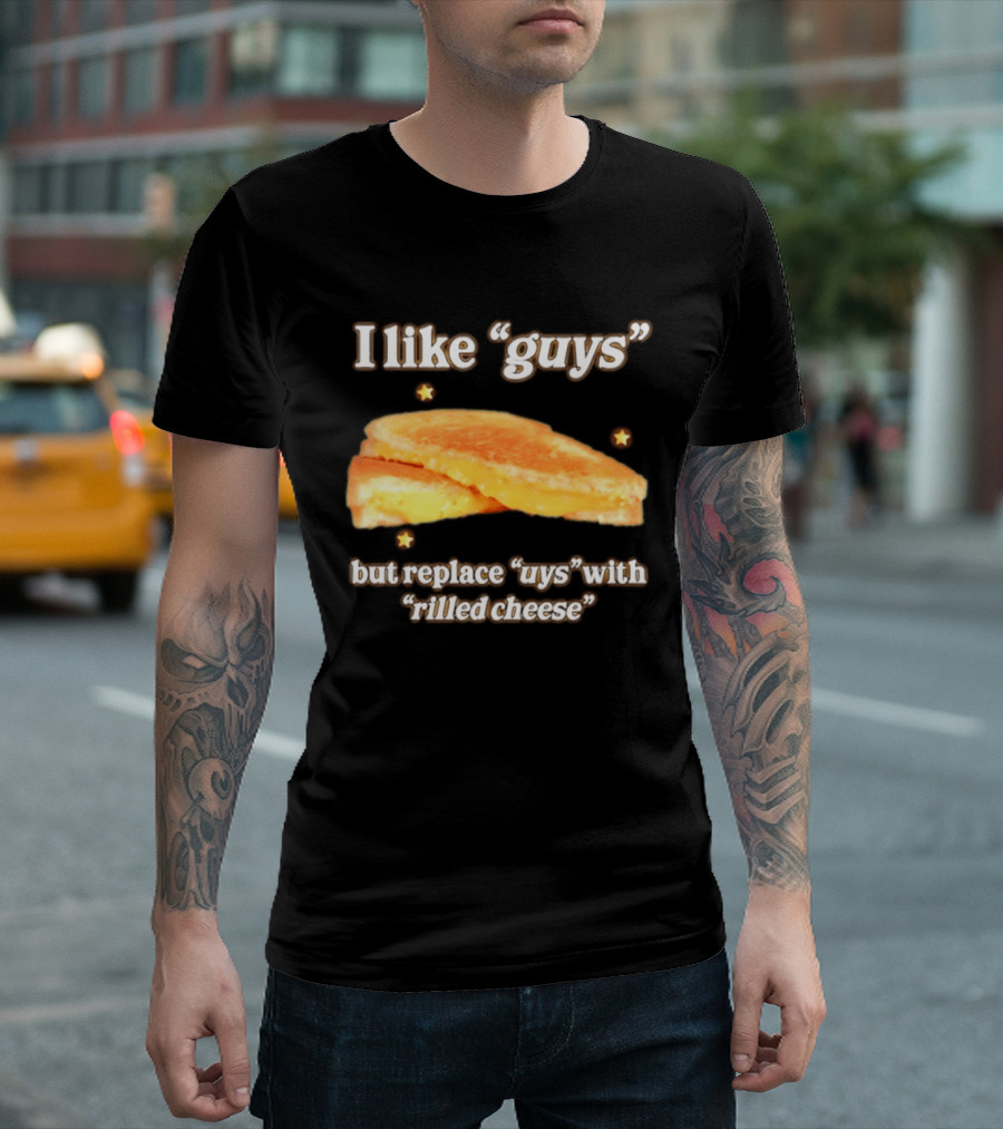 I Like "Guys" But Replace "uys" With "rilled Cheese" Grilled Sandwich Humor T-Shirt