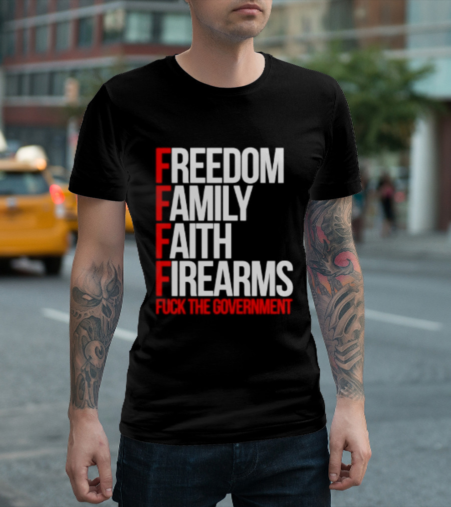 Freedom Family Faith Firearms Fuck The Government Patriotic T-Shirt
