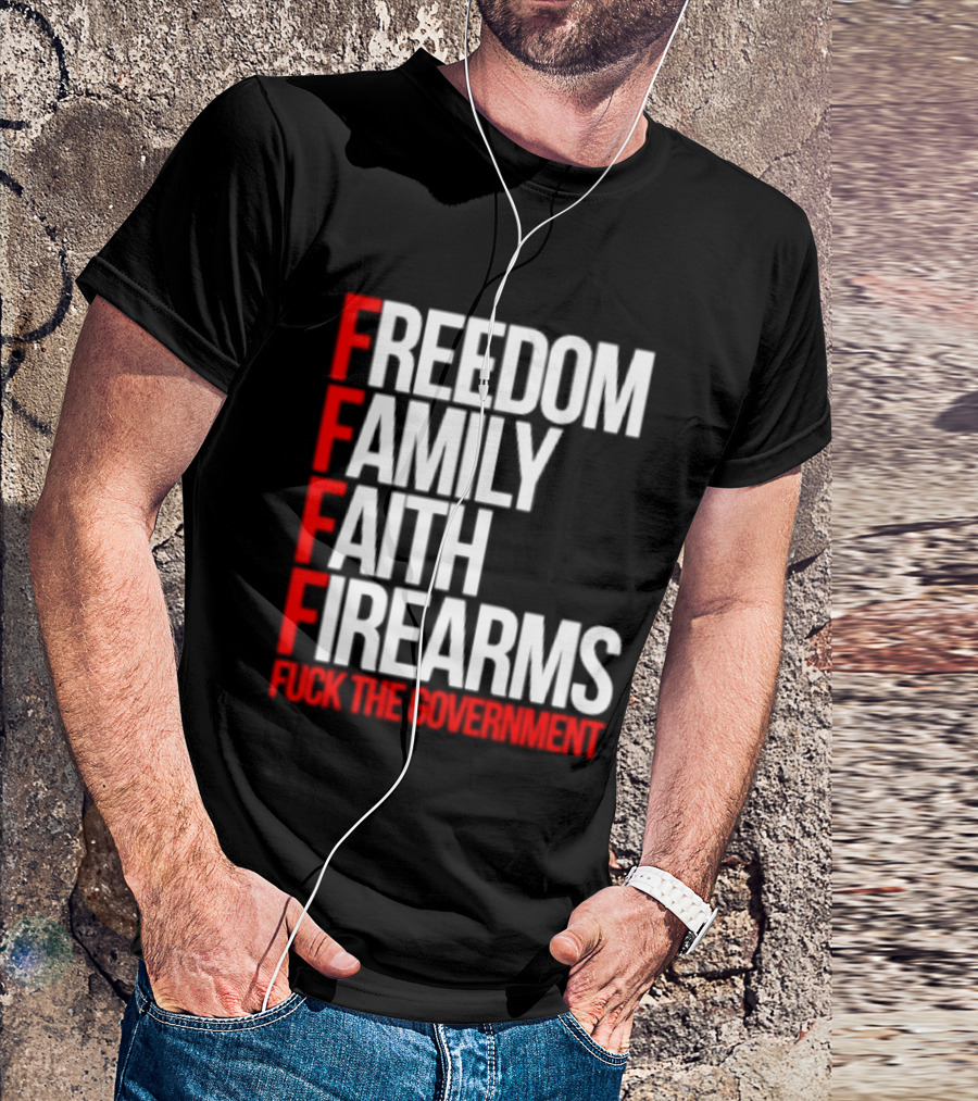 Freedom Family Faith Firearms Fuck The Government Patriotic T-Shirt